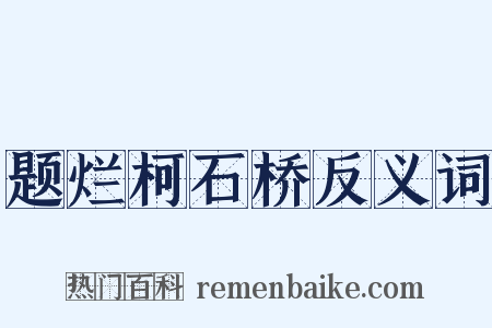 题烂柯石桥反义词是什么意思的图片